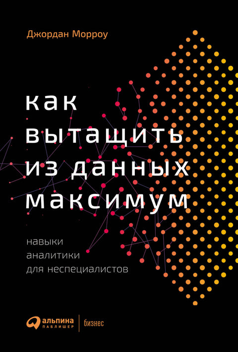 Как вытащить из данных максимум: Навыки аналитики для неспециалистов - BH Book Store