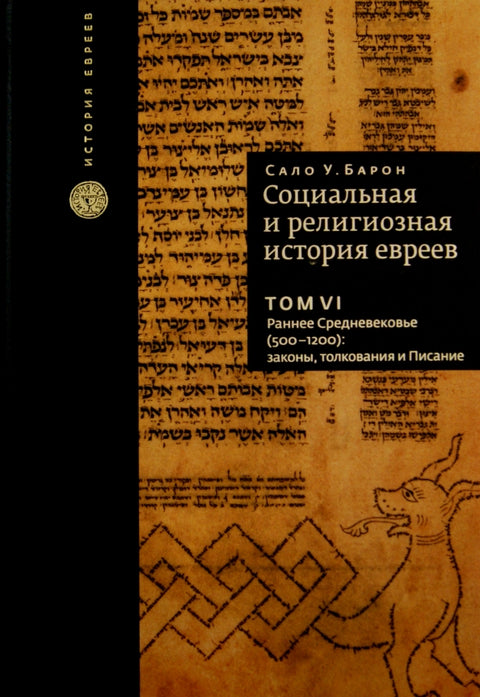 Социальная и религиозная история евреев. Том VI Раннее средневековье (500-1200): законы, толкование и Писание