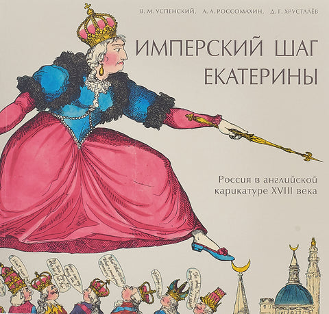 Имперский шаг Екатерины. Россия в английской карикатуре XVIII века - BH Book Store