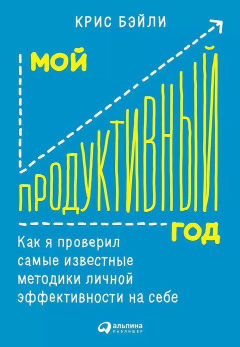 Мой продуктивный год: Как я проверил самые известные методики личной эффективности на себе - BH Book Store