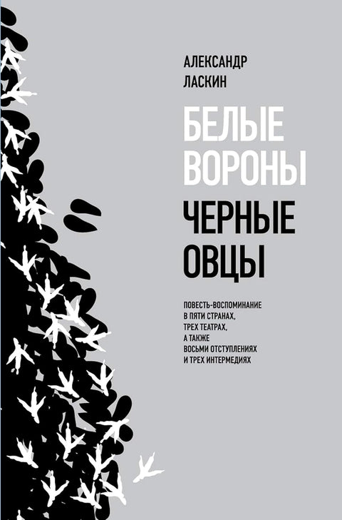 Белые вороны, черные овцы. Повесть-воспоминание в пяти странах, трех театрах, а также восьми отступлениях и трех интермедиях