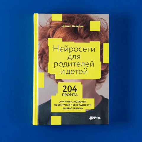 Нейросети для родителей и детей. 204 промта для учебы, здоровья, воспитания и безопасности вашего ребенка