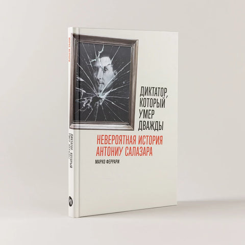 Диктатор, который умер дважды: Невероятная история Антониу Салазара