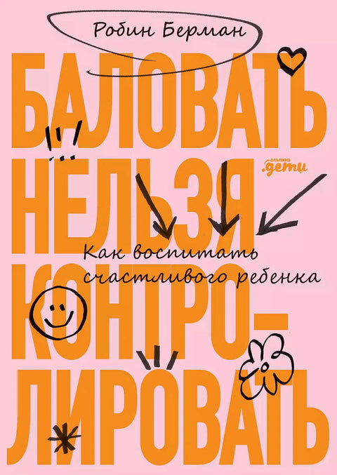 Баловать нельзя контролировать: Как воспитать счастливого ребенка - BH Book Store