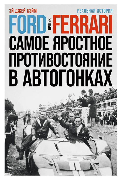 Ford против Ferrari: Cамое яростное противостояние в автогонках. Реальная история - BH Book Store