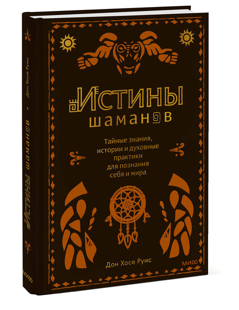 Истины шаманов. Тайные знания, истории и духовные практики для познания себя и мира