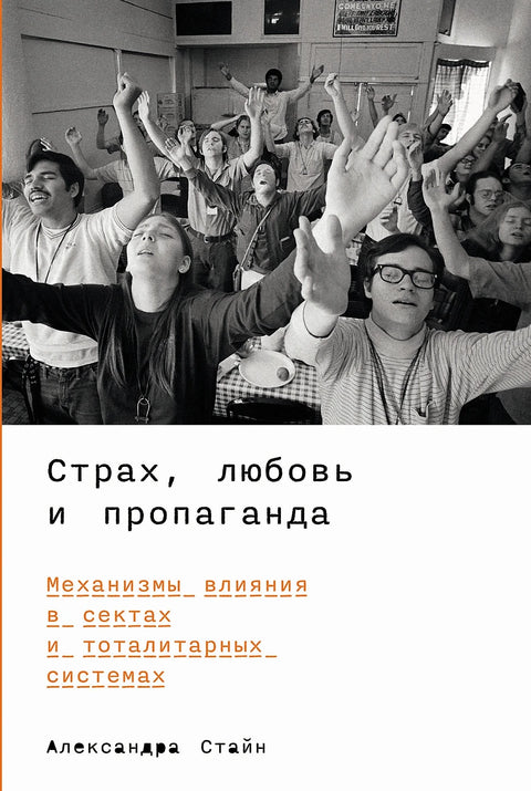 Страх, любовь и пропаганда: Механизмы влияния в сектах и тоталитарных системах - BH Book Store