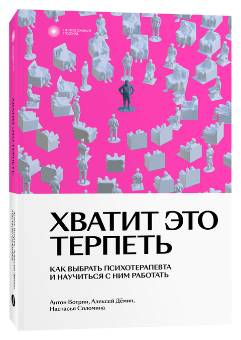 Хватит это терпеть. Как выбрать психотерапевта и научиться с ним работать