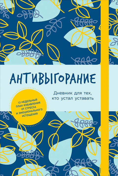 Антивыгорание: Дневник для тех, кто устал уставать. 12-недельный план избавления от стресса и эмоционального истощения